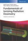 Fundamentals of Ionizing Radiation Dosimetry : Solutions to the Exercises - Book