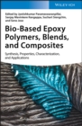 Bio-Based Epoxy Polymers, Blends, and Composites : Synthesis, Properties, Characterization, and Applications - Book