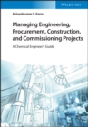 Managing Engineering, Procurement, Construction, and Commissioning Projects : A Chemical Engineer's Guide - Book