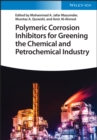 Polymeric Corrosion Inhibitors for Greening the Chemical and Petrochemical Industry - Book