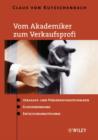 Vom Akademiker Zum Verkaufsprofi : Verkaufs- Und Prasentationstechniken, Kundenbindung, Entscheidungstechnik - Book