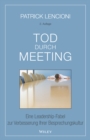 Tod durch Meeting : Eine Leadership-Fabel zur Verbesserung Ihrer Besprechungskultur - Book