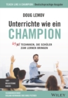 Unterrichte wie ein Champion : 63 Techniken, die Schuler zum Lernen bringen. Teach Like a Champion - Deutschsprachige Ausgabe - Book