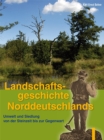 Landschaftsgeschichte Norddeutschlands : Umwelt und Siedlung von der Steinzeit bis zur Gegenwart - eBook