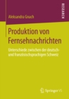 Produktion von Fernsehnachrichten : Unterschiede zwischen der deutsch- und franzosischsprachigen Schweiz - eBook