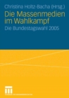Die Massenmedien im Wahlkampf : Die Bundestagswahl 2005 - eBook