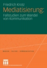 Mediatisierung : Fallstudien zum Wandel von Kommunikation - eBook