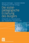 Die sozialpadagogische Erziehung des Burgers : Entwurfe zur Konstitution der modernen Gesellschaft - eBook