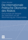 Die Internationale Politische Okonomie des Risikos : Eine Analyse am Beispiel der Diskussion um die Reformierung der Finanzmarkte - eBook