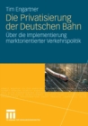 Die Privatisierung der Deutschen Bahn : Uber die Implementierung marktorientierter Verkehrspolitik - eBook