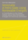 Venezuela: A Petro-State Using Renewable Energies : A Contribution to the Global Debate about New Renewable Energies for Electricity Generation - eBook
