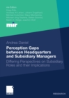 Perception Gaps between Headquarters and Subsidiary Managers : Differing Perspectives on Subsidiary Roles and their Implications - eBook