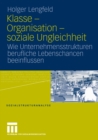 Klasse - Organisation - soziale Ungleichheit : Wie Unternehmensstrukturen berufliche Lebenschancen beeinflussen - eBook