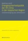 Energiesicherheitspolitik der VR China in der Kaspischen Region : Erdolversorgung aus Zentralasien - eBook