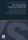 Die Erklarung sozialen Handelns : Grundlagen und Anwendung einer integrativen Theorie - eBook