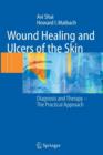Wound Healing and Ulcers of the Skin : Diagnosis and Therapy - the Practical Approach - Book