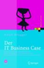Der IT Business Case : Kosten erfassen und analysieren - Nutzen erkennen und quantifizieren - Wirtschaftlichkeit nachweisen und realisieren - eBook