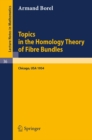 Topics in the Homology Theory of Fibre Bundles : Lectures Given at the University of Chicago, 1954 - eBook