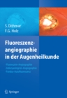 Fluoreszenzangiographie in der Augenheilkunde : Fluoreszein-Angiographie, Indozyaningrun-Angiographie und Fundus-Autofluoreszenz - eBook