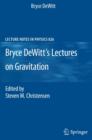Bryce DeWitt's Lectures on Gravitation : Edited by Steven M. Christensen - eBook
