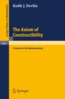 The Axiom of Constructibility : A Guide for the Mathematician - eBook