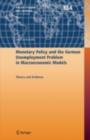 Monetary Policy and the German Unemployment Problem in Macroeconomic Models : Theory and Evidence - eBook