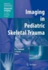 Imaging in Pediatric Skeletal Trauma : Techniques and Applications - eBook