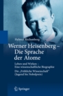 Werner Heisenberg - Die Sprache der Atome : Leben und Wirken - Eine wissenschaftliche Biographie - Die "Frohliche Wissenschaft" (Jugend bis Nobelpreis) - eBook