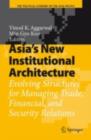 Asia's New Institutional Architecture : Evolving Structures for Managing Trade, Financial, and Security Relations - eBook