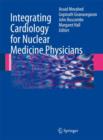 Integrating Cardiology for Nuclear Medicine Physicians : A Guide to Nuclear Medicine Physicians - Book