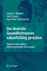 Das deutsche Gesundheitswesen zukunftsfahig gestalten : Patientenseite starken - Reformunfahigkeit uberwinden - eBook