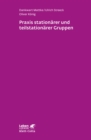 Praxis stationarer und teilstationarer Gruppenarbeit (Leben Lernen, Bd. 279) : Rahmenbedingungen - Gruppendynamik - Praxiseinblick - eBook
