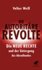 Die autoritare Revolte : Die Neue Rechte und der Untergang des Abendlandes - eBook