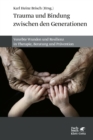 Trauma und Bindung zwischen den Generationen : Vererbte Wunden und Resilienz in Therapie, Beratung und Pravention - eBook