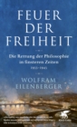 Feuer der Freiheit : Die Rettung der Philosophie in finsteren Zeiten (1933-1943) - eBook