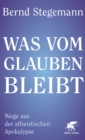 Was vom Glauben bleibt : Wege aus der atheistischen Apokalypse - eBook