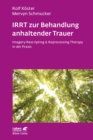IRRT zur Behandlung anhaltender Trauer (Leben Lernen, Bd. 286) : Imagery Rescripting & Reprocessing Therapy in der Praxis - eBook