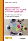 Sprachreduzierte Ressourcen- und Traumastabilisierungsgruppe : Manuale zur Gruppenpsychotherapie mit Gefluchteten und Migranten - eBook