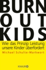 Burnout-Kids : Wie das Prinzip Leistung unsere Kinder uberfordert - eBook
