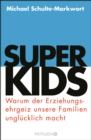 Superkids : Warum der Erziehungsehrgeiz unsere Familien unglucklich macht - eBook