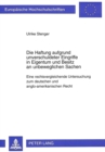 Die Haftung aufgrund unverschuldeter Eingriffe in Eigentum und Besitz an unbeweglichen Sachen : Eine rechtsvergleichende Untersuchung zum deutschen und anglo-amerikanischen Recht - Book