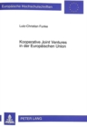 Kooperative Joint Ventures in Der Europaeischen Union : Eine Analyse Der Kartellrechtlichen Entscheidungspraxis Der Europaeischen Kommission Zu Kooperativen Gemeinschaftsunternehmen - Book
