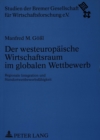 Der westeuropaeische Wirtschaftsraum im globalen Wettbewerb : Regionale Integration und Standortwettbewerbsfaehigkeit - Book
