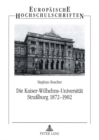 Die Kaiser-Wilhelms-Universitaet Strassburg 1872-1902 : Geisteswissenschaftler Zwischen Reichsidee Und Regionalismus - Book