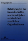 Beteiligungen der Gewerkschaften und Arbeitgeberverbaende bei staatlichen Organisationen - Book