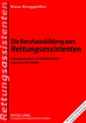 Die Berufsausbildung Zum Rettungsassistenten : Evaluationsstudie Zur Ausbildungsqualitaet Eines Neuen Berufsbildes - Book