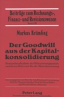 Der Goodwill aus der Kapitalkonsolidierung : Bestandsaufnahme der Bilanzierungspraxis und deren Relevanz fuer die Aktienbewertung - Book