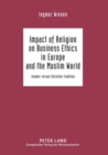 Impact of Religion on Business Ethics in Europe and the Muslim World : Islamic Versus Christian Tradition - Book