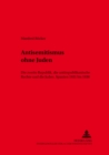 Antisemitismus Ohne Juden : Die Zweite Republik, Die Antirepublikanische Rechte Und Die Juden.- Spanien 1931 Bis 1936 - Book