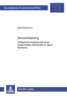 Seniorenbanking : Strategische Ansatzpunkte Einer Zielgerichteten Bankpolitik Fuer Aeltere Menschen - Book